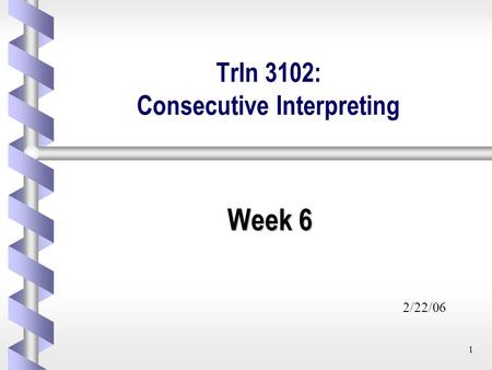 1 TrIn 3102: Consecutive Interpreting Week 6 Week 6 2/22/06.