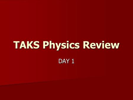 TAKS Physics Review DAY 1 Objective 5 - Physics Force and motion Force and motion Newton’s laws Newton’s laws Waves Waves Conservation of energy Conservation.