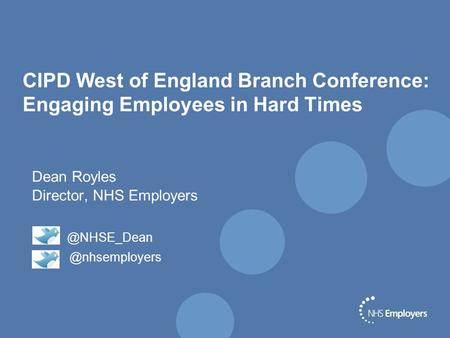 CIPD West of England Branch Conference: Engaging Employees in Hard Times Dean Royles Director,