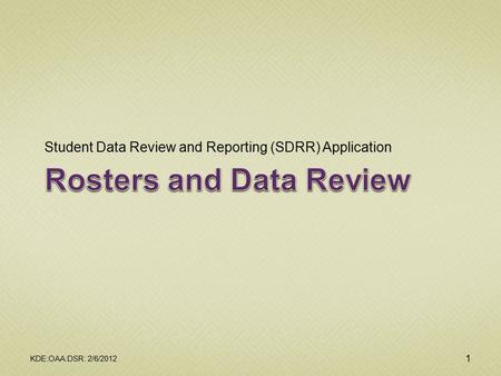 Student Data Review and Reporting (SDRR) Application KDE:OAA:DSR: 2/6/2012 1.