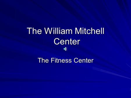 The William Mitchell Center The Fitness Center. The Layout.