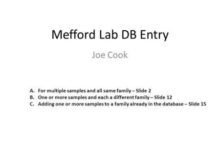 Mefford Lab DB Entry Joe Cook A.For multiple samples and all same family – Slide 2 B.One or more samples and each a different family – Slide 12 C.Adding.