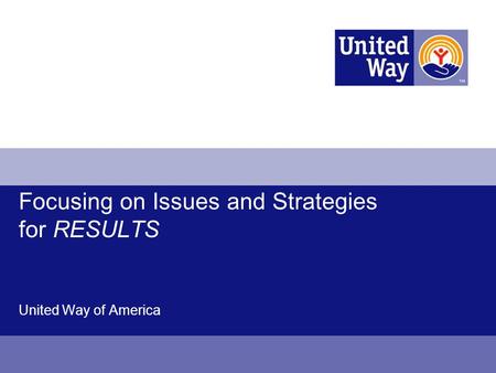 Focusing on Issues and Strategies for RESULTS United Way of America.