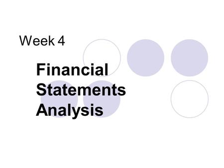 Week 4 Financial Statements Analysis. Common Questions that F/S Analysis Can Help To Answer Creditor Investor Manager Can the company pay the interest.
