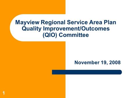 1 Mayview Regional Service Area Plan Quality Improvement/Outcomes (QIO) Committee November 19, 2008.