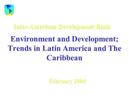 Environment and Development; Trends in Latin America and The Caribbean February 2004 Inter-American Development Bank.