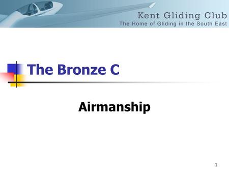1 The Bronze C Airmanship. 2 Is about common sense and thinking ahead Therefore being a minute ahead of the action.
