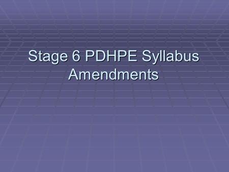Stage 6 PDHPE Syllabus Amendments. How has the syllabus been amended ? Content has been removed Content has been removed Study requirements using investigative.