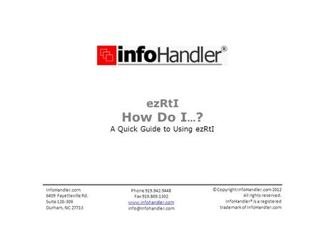 EzRtI How Do I … ? A Quick Guide to Using ezRtI InfoHandler.com 6409 Fayetteville Rd. Suite 120-309 Durham, NC 27713 Phone 919.942.9448 Fax 919.869.1302.