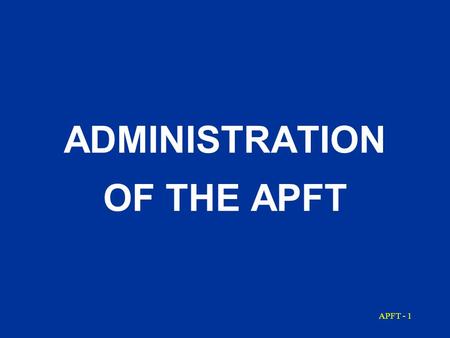 APFT - 1 ADMINISTRATION OF THE APFT APFT - 2 The APFT is a three- event physical performance test used to assess muscular endurance and cardiorespiratory.