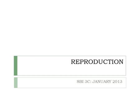 REPRODUCTION SBI 3C: JANUARY 2013. ASEXUAL REPRODUCTION  New individual is produced from one parent plant only  Genetically identical to parent  Occurs.