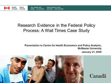 Research Evidence in the Federal Policy Process: A Wait Times Case Study Presentation to Centre for Health Economics and Policy Analysis, McMaster University.