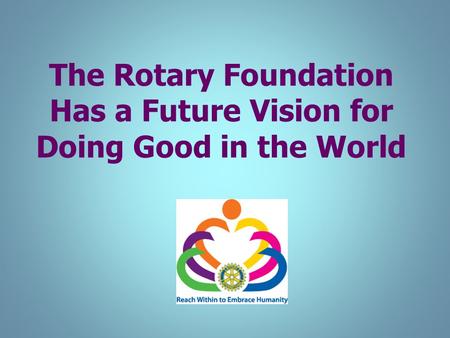The Rotary Foundation Has a Future Vision for Doing Good in the World.
