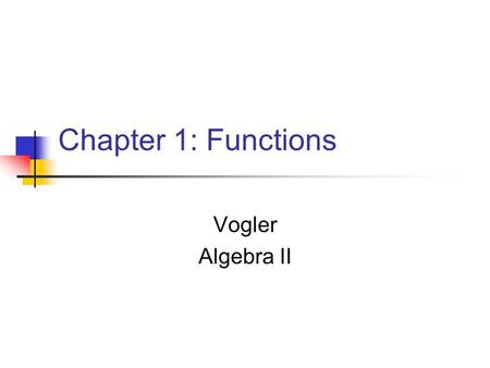 Chapter 1: Functions Vogler Algebra II. Functions Functions give a one to one relationship between two variables: Y=2x, z=5+u, Pnuts+Bter=PB You get the.