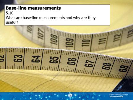Base-line measurements 5.10 What are base-line measurements and why are they useful?