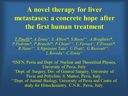 A novel therapy for liver metastases: a concrete hope after the first human treatment T.Pinelli*, A.Zonta +, S. Altieri*, S.Barni ++, A.Braghieri*, P.Pedroni*,