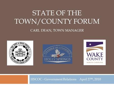 STATE OF THE TOWN/COUNTY FORUM CARL DEAN, TOWN MANAGER HSCOC - Government Relations April 27 th, 2010.