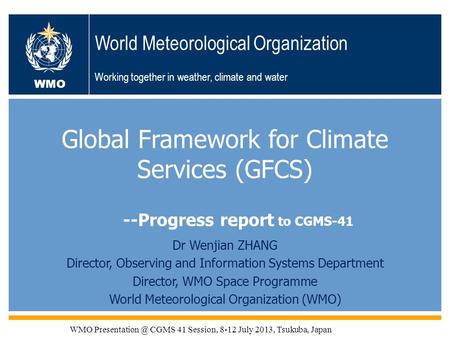 WMO OMM WMO World Meteorological Organization Working together in weather, climate and water Global Framework for Climate Services (GFCS) Dr Wenjian ZHANG.