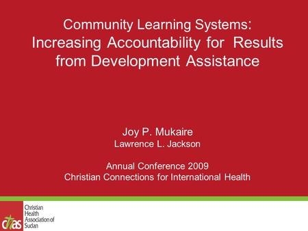 Community Learning Systems : Increasing Accountability for Results from Development Assistance Joy P. Mukaire Lawrence L. Jackson Annual Conference 2009.