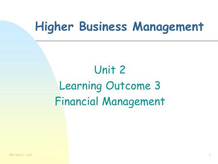 BM Unit 2 - LO31 Higher Business Management Unit 2 Learning Outcome 3 Financial Management.