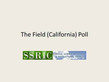 The Field (California) Poll. What is the Field Poll? The Field Poll was established in 1947 by Mervin Field. An independent non-partisan survey of California.