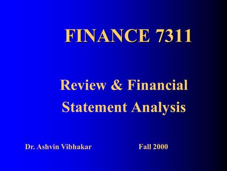 FINANCE 7311 Review & Financial Statement Analysis Dr. Ashvin VibhakarFall 2000.