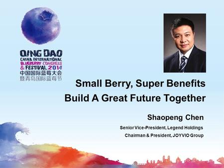 Small Berry, Super Benefits Build A Great Future Together Shaopeng Chen Senior Vice-President, Legend Holdings Chairman & President, JOYVIO Group.