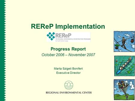 REReP Implementation Progress Report October 2006 – November 2007 Marta Szigeti Bonifert Executive Director.