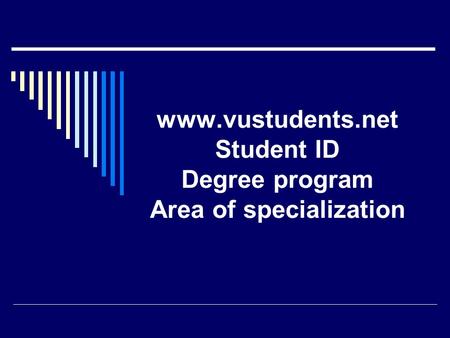 Www.vustudents.net Student ID Degree program Area of specialization.
