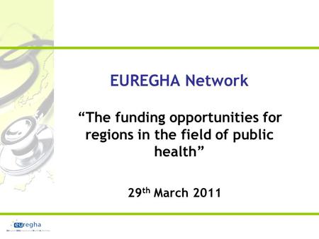 EUREGHA Network “The funding opportunities for regions in the field of public health” 29 th March 2011.