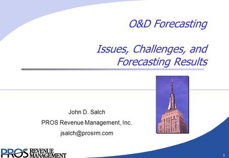 1 O&D Forecasting Issues, Challenges, and Forecasting Results John D. Salch PROS Revenue Management, Inc.
