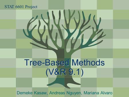 Tree-Based Methods (V&R 9.1) Demeke Kasaw, Andreas Nguyen, Mariana Alvaro STAT 6601 Project.