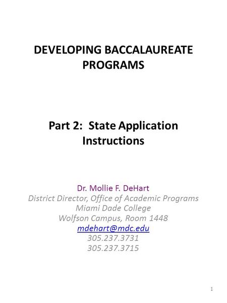 DEVELOPING BACCALAUREATE PROGRAMS Part 2: State Application Instructions Dr. Mollie F. DeHart District Director, Office of Academic Programs Miami Dade.