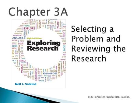 © 2011 Pearson Prentice Hall, Salkind. Selecting a Problem and Reviewing the Research.
