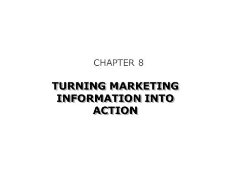 TURNING MARKETING INFORMATION INTO ACTION