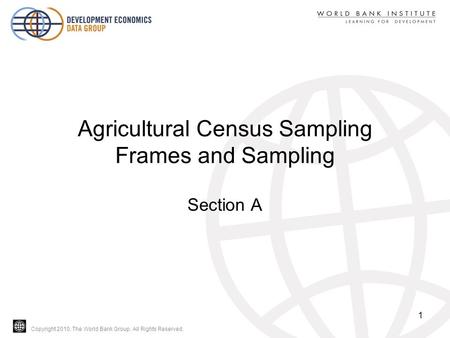 Copyright 2010, The World Bank Group. All Rights Reserved. Agricultural Census Sampling Frames and Sampling Section A 1.