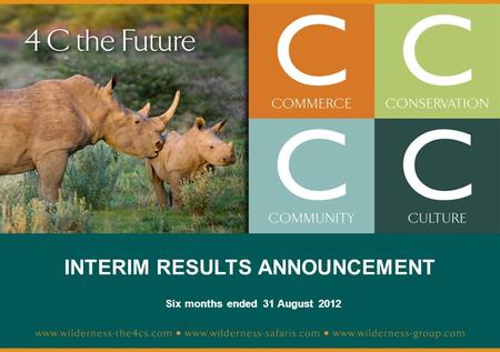 WILDERNESS HOLDINGS – AUDITED YEAR END RESULTS 2010 INTERIM RESULTS ANNOUNCEMENT Six months ended 31 August 2012.