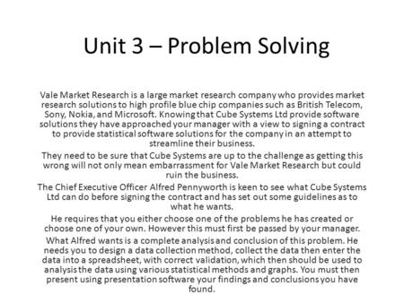 Unit 3 – Problem Solving Vale Market Research is a large market research company who provides market research solutions to high profile blue chip companies.