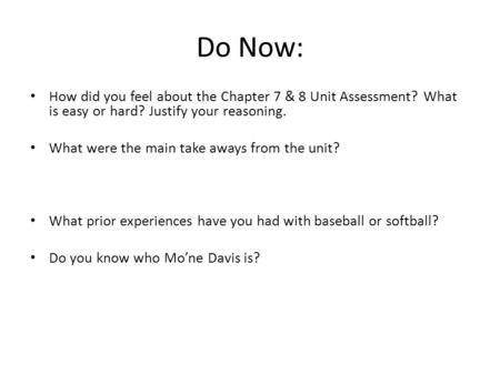 Do Now: How did you feel about the Chapter 7 & 8 Unit Assessment? What is easy or hard? Justify your reasoning. What were the main take aways from the.