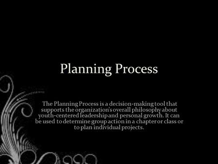 Planning Process The Planning Process is a decision-making tool that supports the organization’s overall philosophy about youth-centered leadership and.