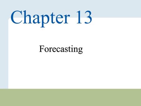 13 – 1 Copyright © 2010 Pearson Education, Inc. Publishing as Prentice Hall. Forecasting Chapter 13.