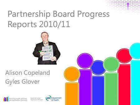 Partnership Board Progress Reports 2010/11 Alison Copeland Gyles Glover Supported by the Department of Health.