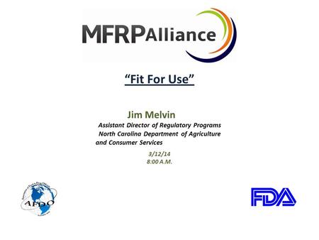 “Fit For Use” Jim Melvin Assistant Director of Regulatory Programs North Carolina Department of Agriculture and Consumer Services 3/12/14 8:00 A.M.
