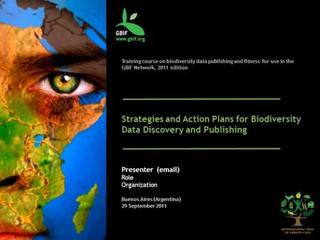 Training course on biodiversity data publishing and fitness-for-use in the GBIF Network, 2011 edition Strategies and Action Plans for Biodiversity Data.