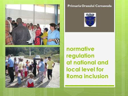 Normative regulation at national and local level for Roma inclusion Primaria Orasului Cernavoda.
