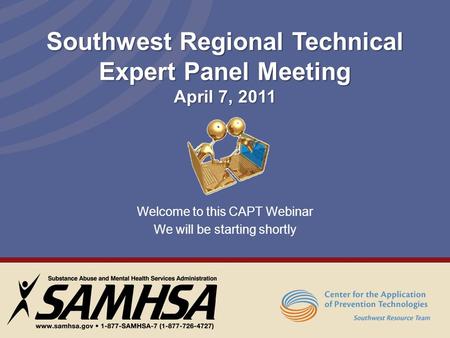 Welcome to this CAPT Webinar We will be starting shortly Southwest Regional Technical Expert Panel Meeting April 7, 2011.