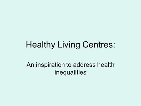 Healthy Living Centres: An inspiration to address health inequalities.