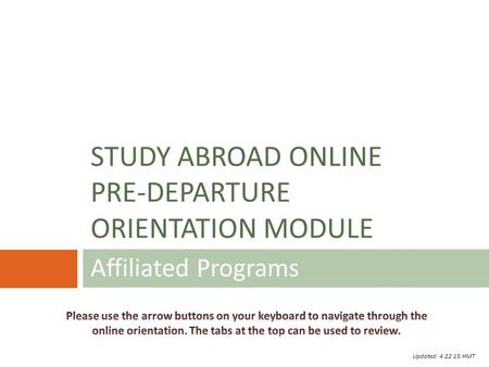 Affiliated Programs STUDY ABROAD ONLINE PRE-DEPARTURE ORIENTATION MODULE Updated: 4.22.15 HMT.