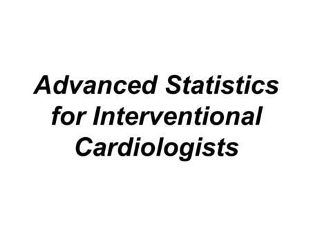 Advanced Statistics for Interventional Cardiologists.