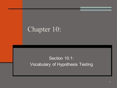 1 Chapter 10: Section 10.1: Vocabulary of Hypothesis Testing.